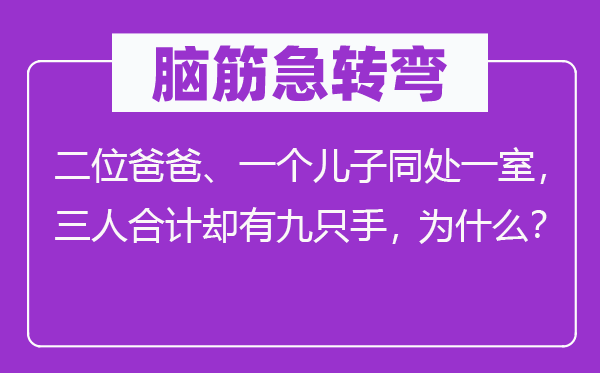 脑子急转弯：二位爸爸、一个儿子同处一室，三人算计却有九只手，为甚么？