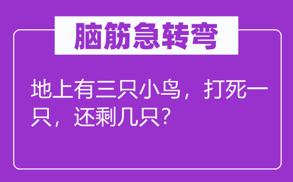 脑子急转弯：地上有三只小鸟，打死一只，还剩几只？