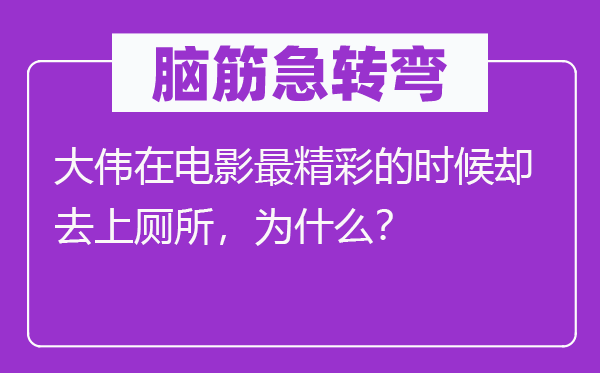 脑子急转弯:大伟在片子最出色的时辰却去上茅厕,为甚么?