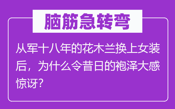脑子急转弯:参军十八年的花木兰换上女装后,为甚么令旧日的袍泽大感惊奇?