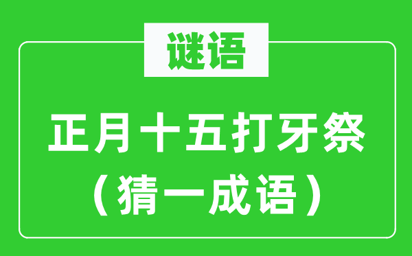 谜语:正月十五打牙祭(猜一针言)