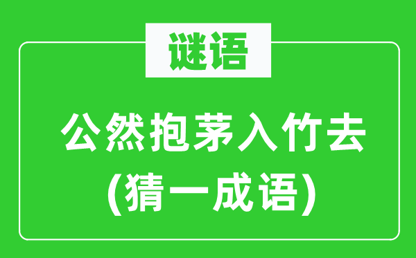 谜语:公开抱茅入竹去(猜一针言)