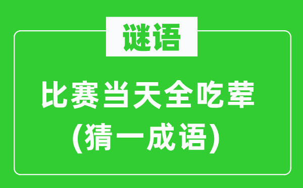 谜语:比赛当天全吃荤(猜一针言)