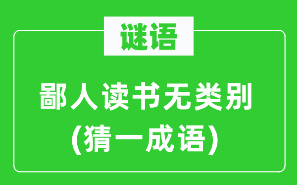 谜语：鄙人念书无种别(猜一针言)