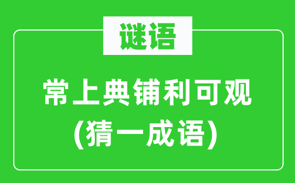 谜语：常上典铺利可观(猜一针言)