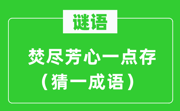 谜语：焚尽芳心一点存（猜一针言）