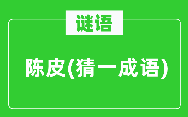 谜语：陈皮(猜一针言)