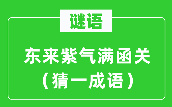 谜语：东来紫气满函关（猜一针言）