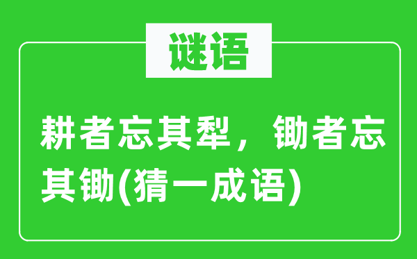 谜语：耕者忘其犁，锄者忘其锄(猜一针言)