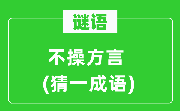 谜语：不操方言(猜一针言)