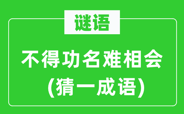 谜语：不得功名难相会(猜一针言)
