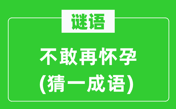 谜语：不敢再有身(猜一针言)