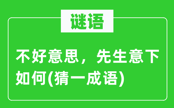 谜语：不美意义，师长教师意下若何(猜一针言)