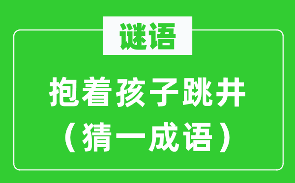 谜语：抱着孩子跳井（猜一针言）