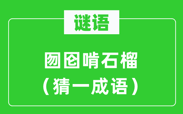 谜语：囫囵啃石榴（猜一针言）