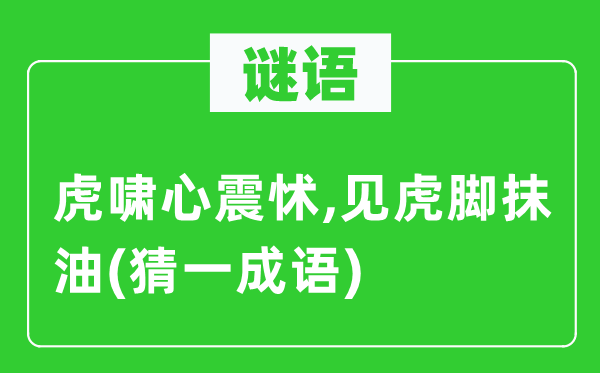 谜语：虎啸心震怵,见虎脚抹油(猜一针言)