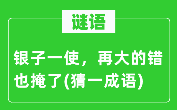 谜语：银子一使，再大的错也掩了(猜一针言)