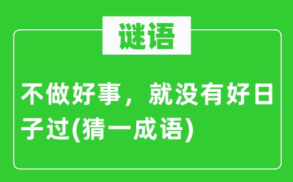 谜语：不做好事，就不好日子过(猜一针言)