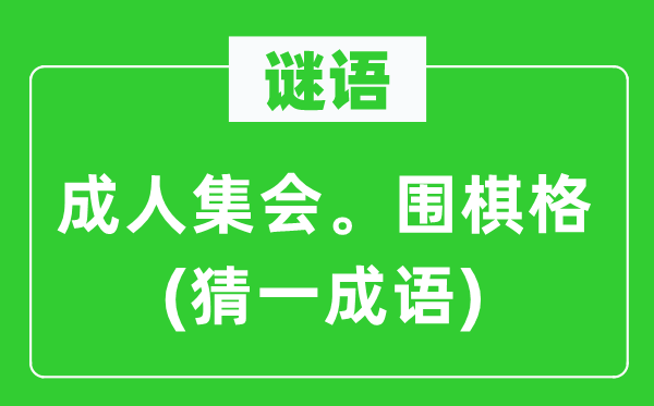 谜语：成人会议。围棋格(猜一针言)