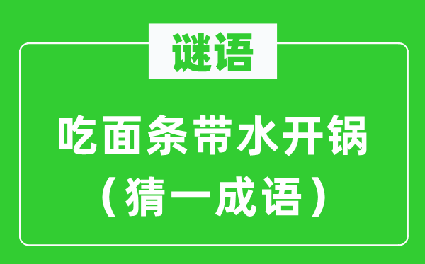 谜语：吃面条带水开锅（猜一针言）