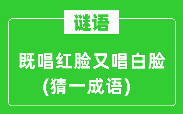 谜语：既唱红脸又唱白脸(猜一针言)