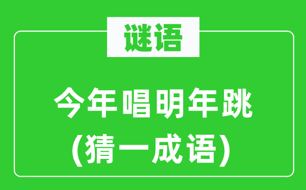 谜语：本年唱来岁跳(猜一针言)