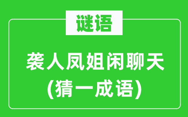 谜语：袭人凤姐闲谈天(猜一针言)