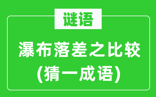谜语:瀑布落差之比拟(猜一针言)