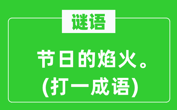谜语：节日的焰火。(打一针言)