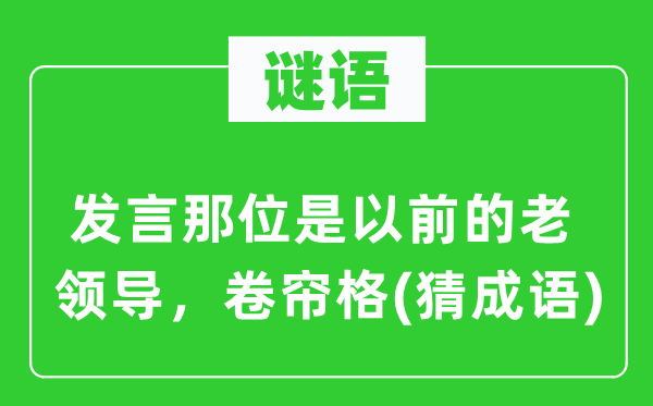 谜语：讲话那位因此前的老带领，卷帘格(猜针言)