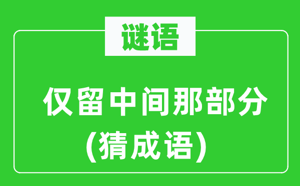 谜语：仅留中心那局部(猜针言)