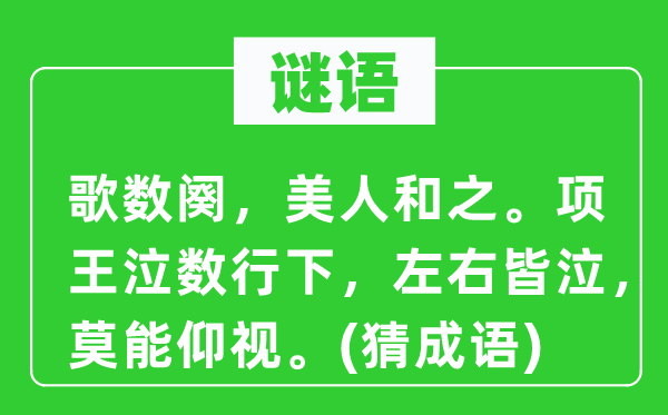 谜语:歌数阕,佳丽和之。项王泣数行下,摆布皆泣,莫能俯视。(猜针言)