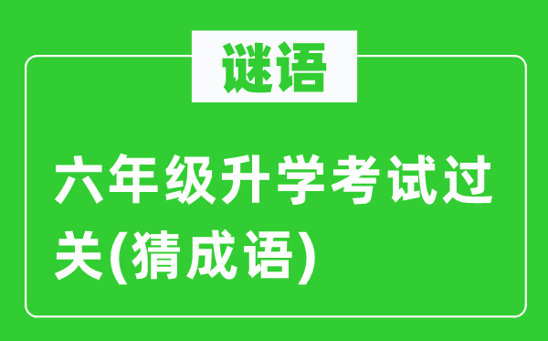 谜语:六年级升学测验过关(猜针言)
