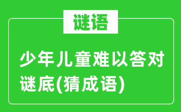 谜语：少年儿童难以答对谜底(猜针言)