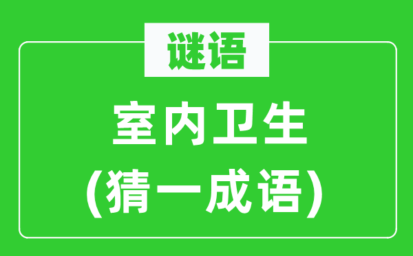 谜语：室内卫生(猜一针言)