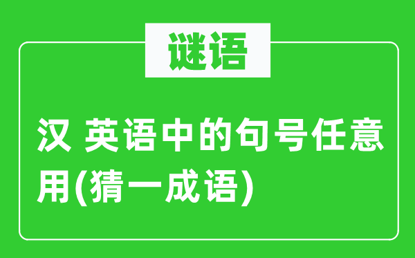 谜语：汉 英语中的句号肆意用(猜一针言) 