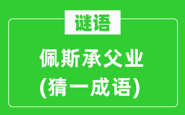 谜语:佩斯承父业(猜一针言)