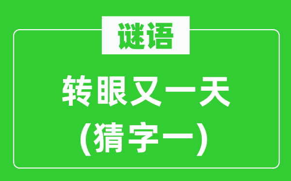 谜语：转瞬又一天　(猜字一)