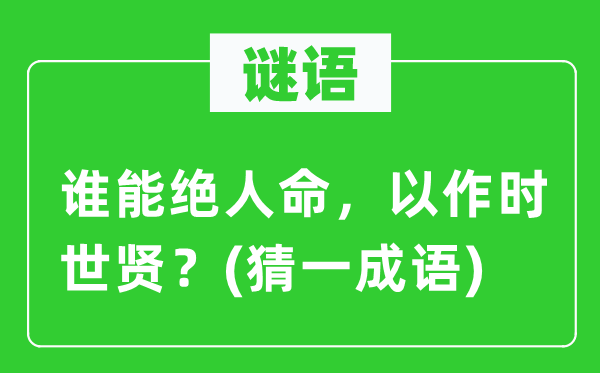 谜语：谁能绝性命，以作时世贤？(猜一针言)