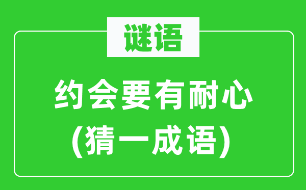 谜语：约会要有耐烦(猜一针言)