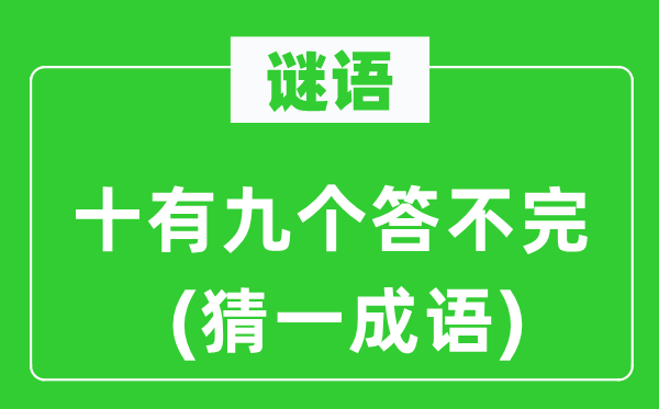 谜语:十有九个答不完(猜一针言)