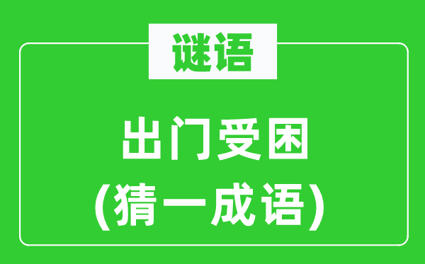 谜语:出门受困(猜一针言)