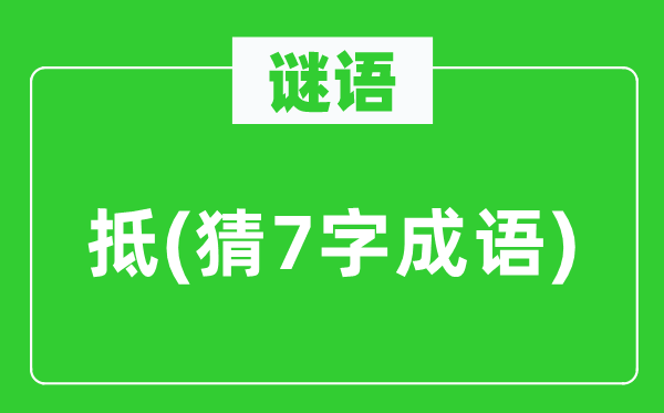 谜语：抵　(猜7字针言)