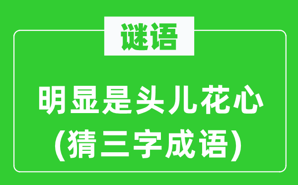 谜语：较着是头儿花心　(猜三字针言)
