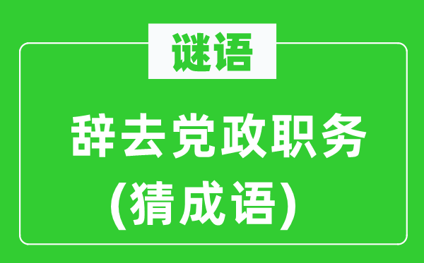谜语：辞去党政职务　(猜针言)