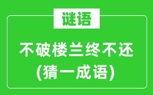 谜语:不破楼兰终不还(猜一针言)