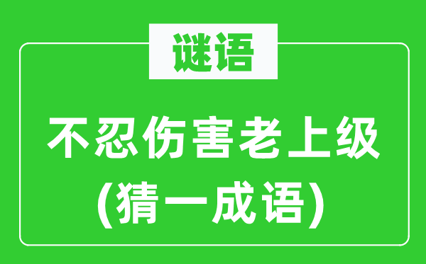 谜语:不忍危险老下级(猜一针言)