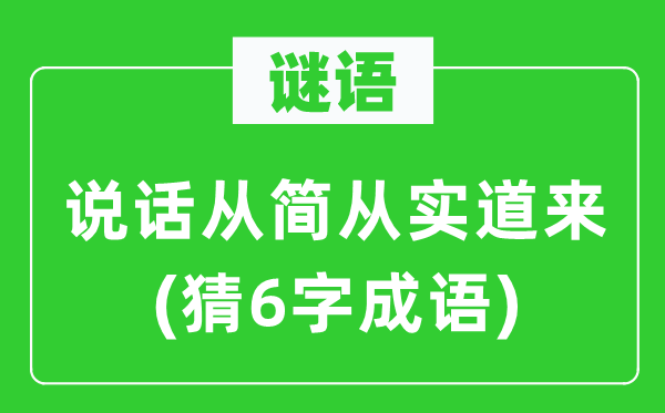 谜语:措辞从简从实道来 (猜6字针言)