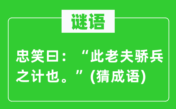 谜语：忠笑曰：“此老汉骄兵之计也。”　(猜针言)