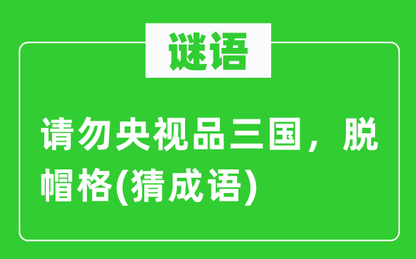 谜语：请勿央视品三国，脱帽格(猜针言)